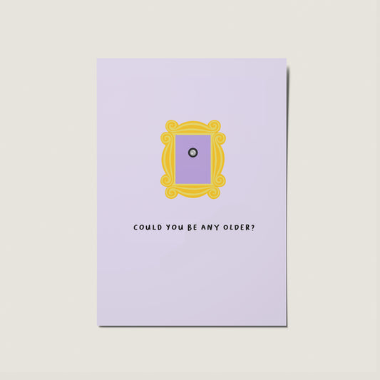 Could You Be Any Older? Friends Birthday Card